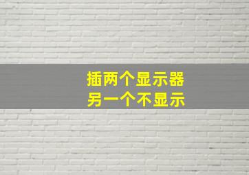 插两个显示器 另一个不显示